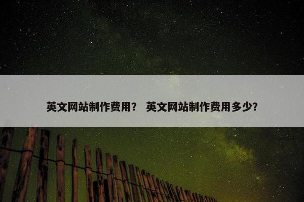 英文网站制作费用？ 英文网站制作费用多少？