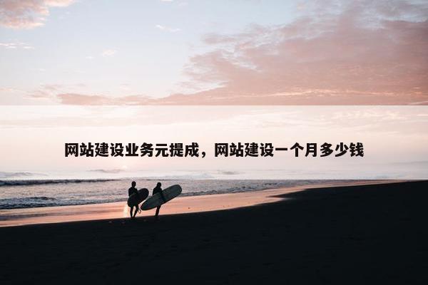 网站建设业务元提成，网站建设一个月多少钱