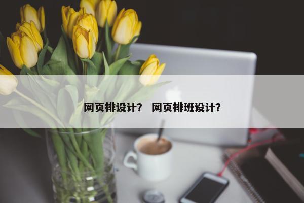 网页排设计？ 网页排班设计？