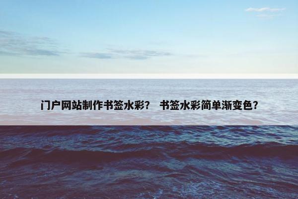 门户网站制作书签水彩？ 书签水彩简单渐变色？