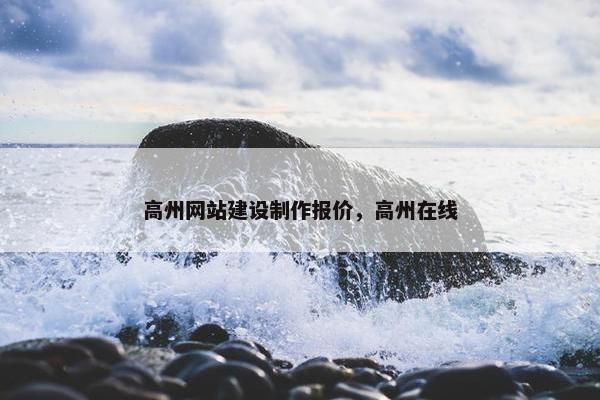 高州网站建设制作报价，高州在线