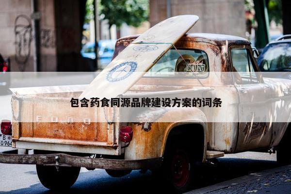 包含药食同源品牌建设方案的词条 包含药食同源品牌建设方案的词条