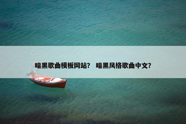 暗黑歌曲模板网站？ 暗黑风格歌曲中文？