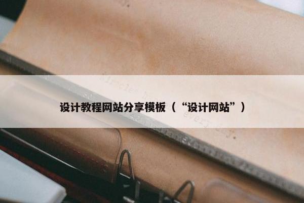 设计教程网站分享模板（“设计网站”）